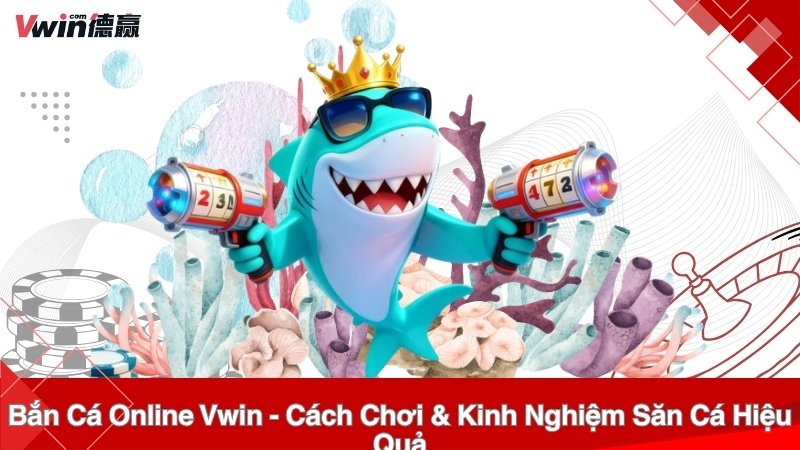 Bắn Cá Online Vwin – Bắn Hay Nhận Thưởng Lớn