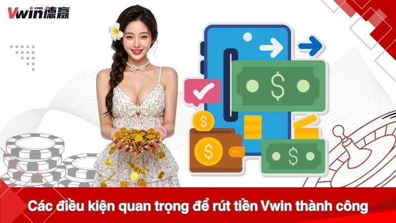 Các điều kiện quan trọng để rút tiền Vwin thành công