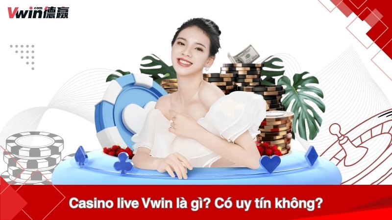 Casino live Vwin là gì? Có uy tín không?