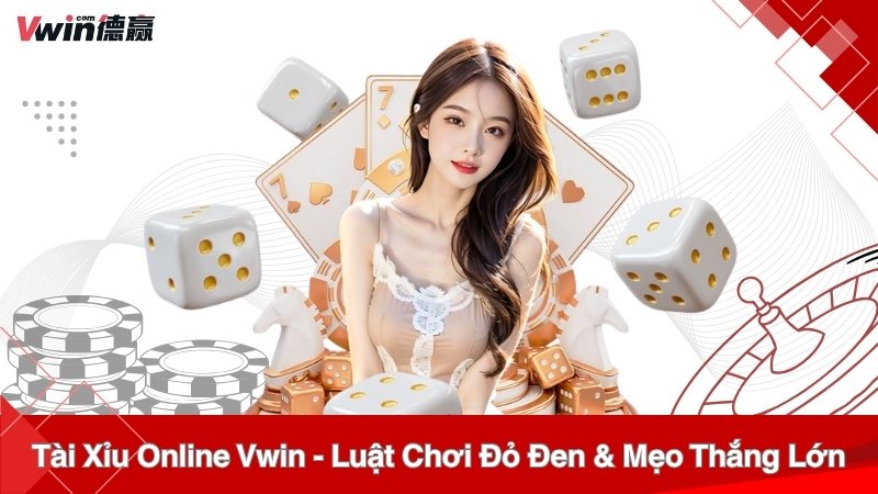 Tài Xỉu Online Vwin – Luật Chơi Đỏ Đen & Mẹo Thắng Lớn
