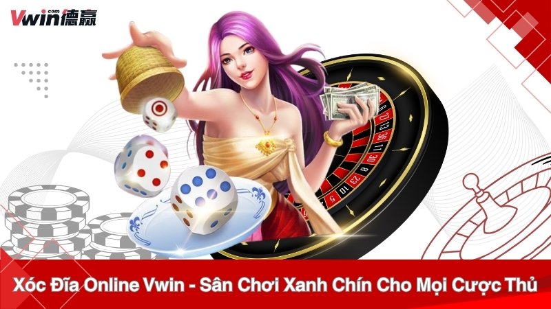 Xóc Đĩa Online Vwin – Sân Chơi Xanh Chín Cho Mọi Cược Thủ
